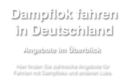 Angebote und Tipps rund um das Thema Dampflokfahren in Deutschland. Hier finden Sie zahlreiche Offerten verschiedener Veranstalter.